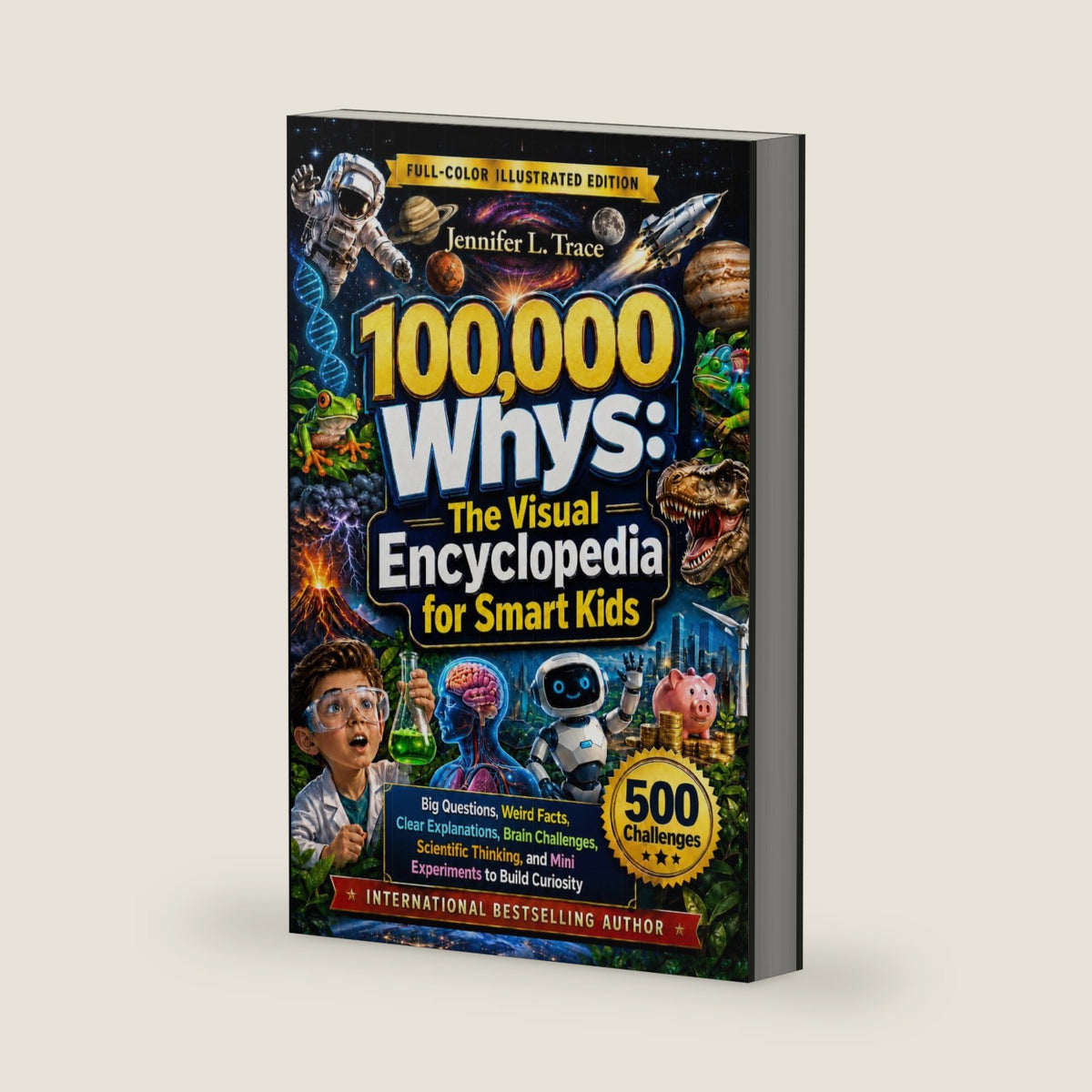 100,000 Whys for Smart Kids: The Visual Encyclopedia for Smart & Curious Kids - Big Questions, Weird Facts, Clear Explanations, 500 Brain Challenges, ... to Build Curiosity (Kids Ages 6 - 12) by Jennifer L. Trace
