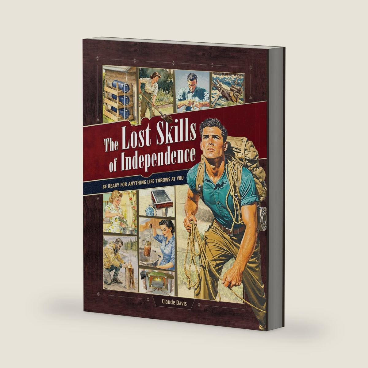 The Lost Skills of Independence: Be Ready for Anything Life Throws at You - Hardcover by Claude Davis