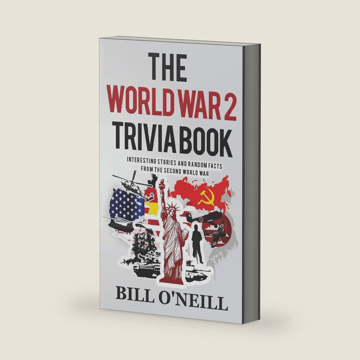 The World War 2 Trivia Book: Interesting Stories and Random Facts from the Second World War (Trivia War Books) by Bill O'Neill
