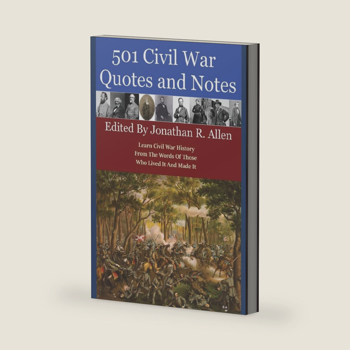 501 Civil War Quotes and Notes: Learn Civil War History From The Words Of Those Who Lived It And Made It by Jonathan R. Allen