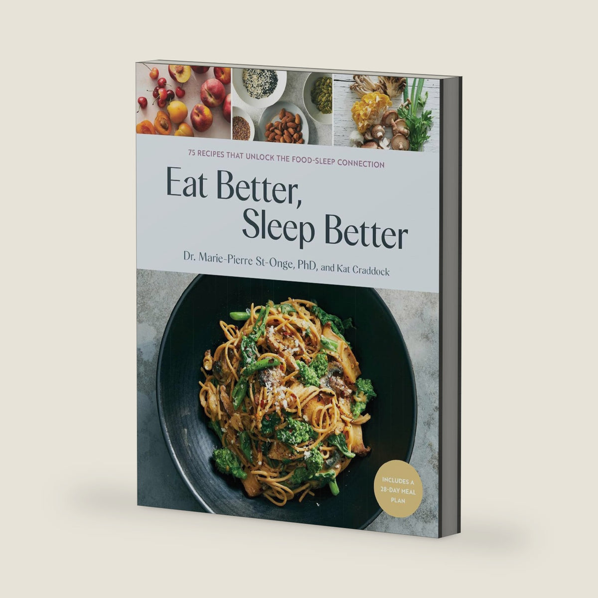 Eat Better, Sleep Better: 75 Recipes and A 28-Day Meal Plan That Unlock the Food-Sleep Connection (A Cookbook) by Dr Marie-Pierre St-Onge