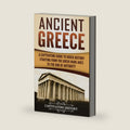 Ancient Greece: A Captivating Guide to Greek History Starting from the Greek Dark Ages to the End of Antiquity (Ancient Greek History) by Captivating History