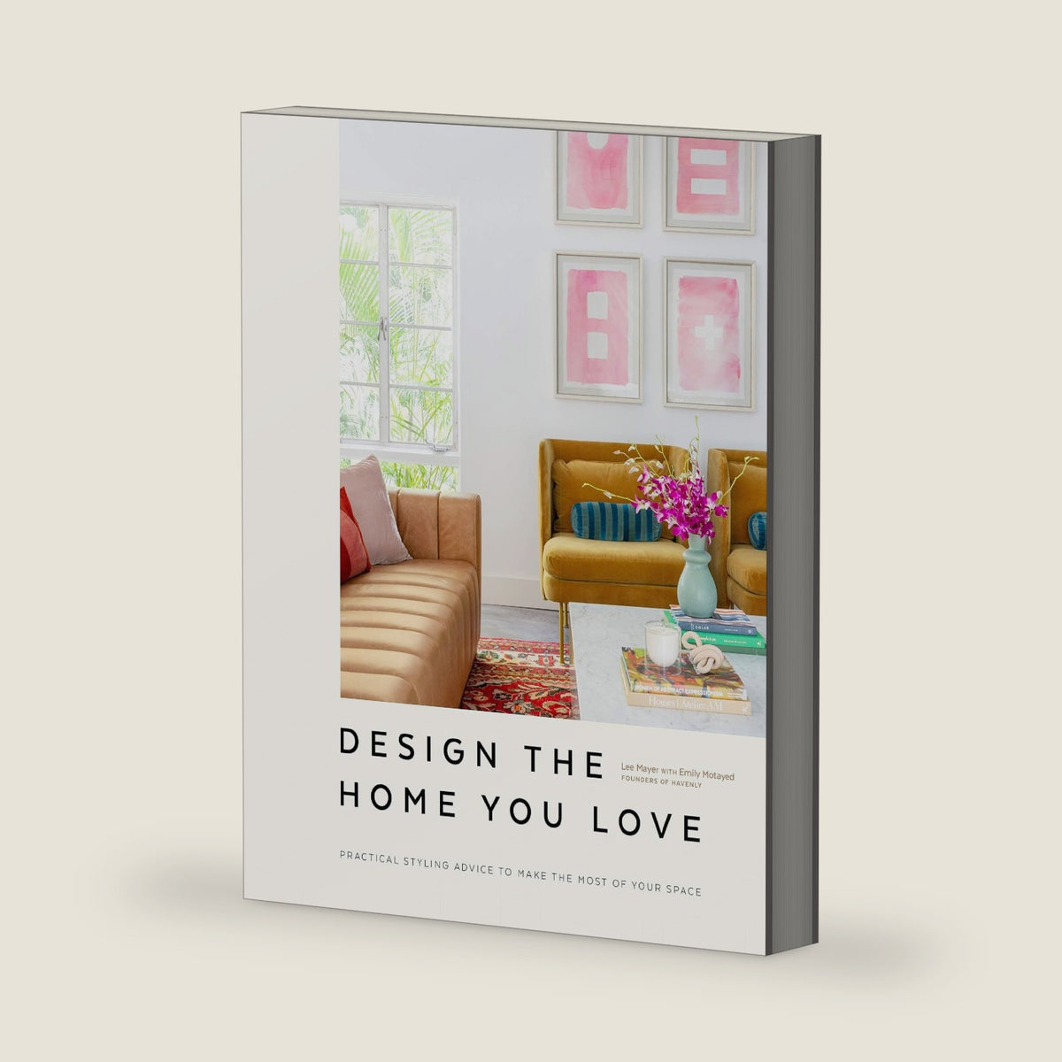 Design the Home You Love: Practical Styling Advice to Make the Most of Your Space [An Interior Design Book] by Lee Mayer