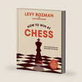 How to Win at Chess: The Ultimate Guide for Beginners and Beyond by Levy Rozman