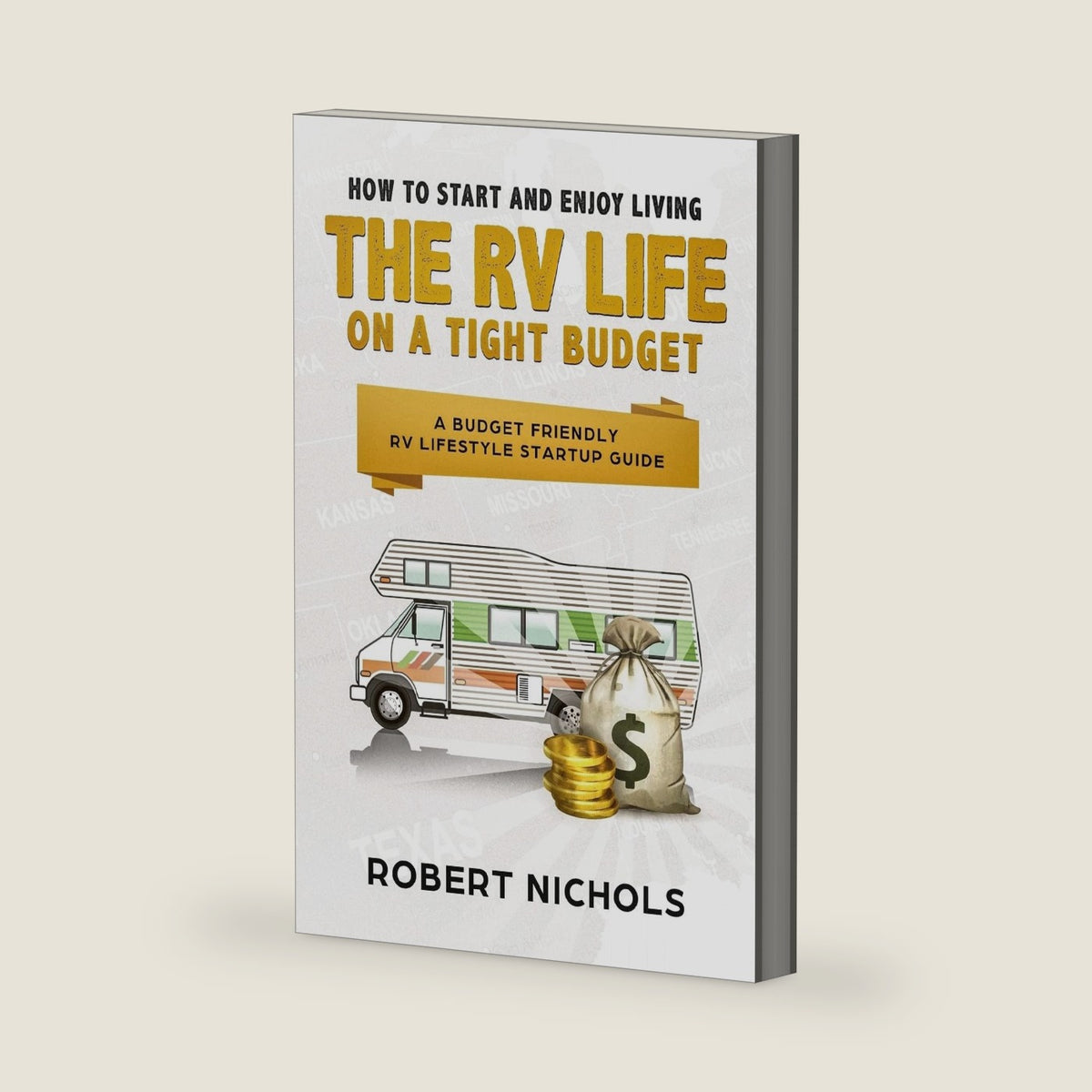 How to Start and Enjoy Living the RV Life on a Tight Budget: A Budget Friendly RV Lifestyle Startup Guide by Robert Nichols