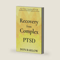 Recovery from Complex PTSD: From Trauma to Regaining Self Through Mindfulness & Emotional Regulation Exercises by Don Barlow