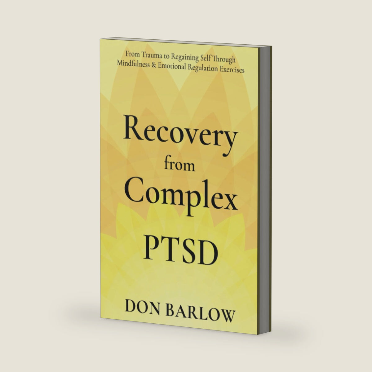 Recovery from Complex PTSD: From Trauma to Regaining Self Through Mindfulness & Emotional Regulation Exercises by Don Barlow