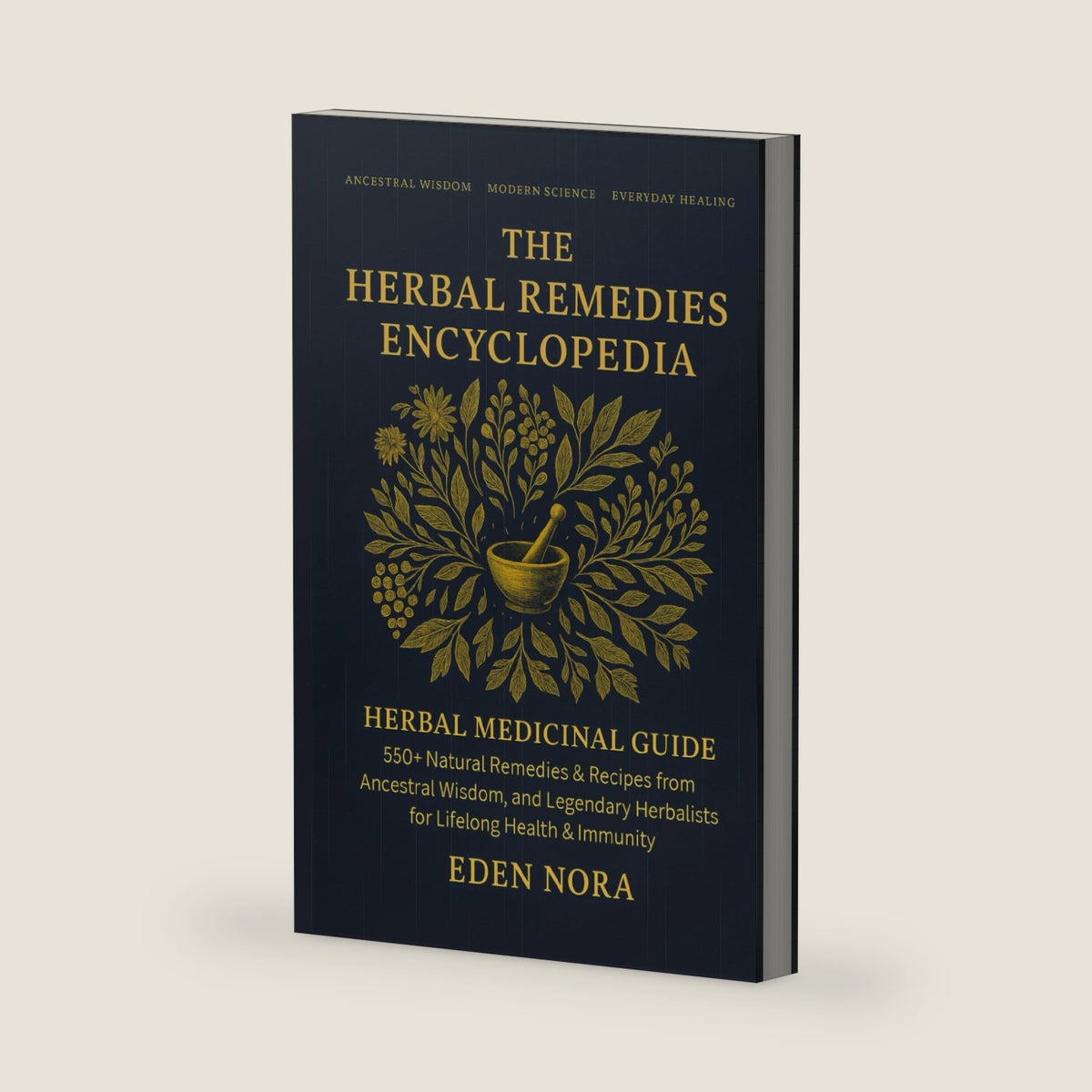 The Herbal Remedies Encyclopedia: Herbal Medicinal Guide - 550+ Natural Remedies & Recipes from Ancestral Wisdom, Modern Science, and Legendary ... (Natural Remedies & Healing Medicine) by Eden Nora