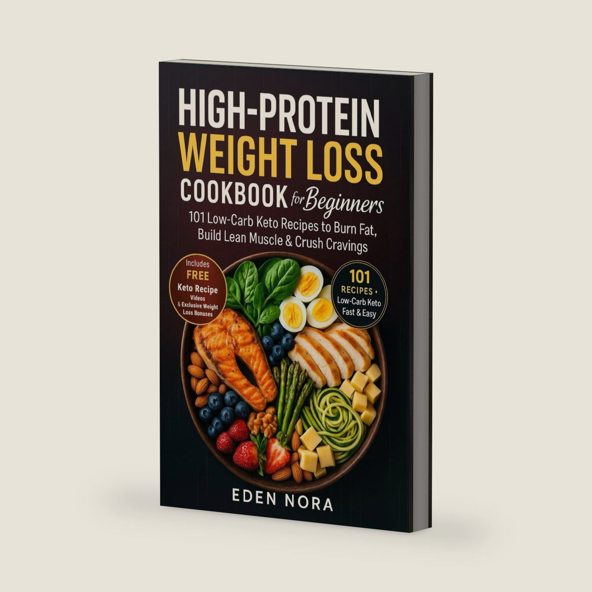 High-Protein Weight Loss Cookbook for Beginners: 101 Low-Carb Keto Recipes to Burn Fat, Build Lean Muscle & Crush Cravings (Healthy Eating & Healing Foods Library) by Eden Nora