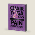 Chair Yoga For Pain Management: Senior’s Low Impact, Easy To Follow Seated Exercises To Help Manage Arthritis, Fibromyalgia, Back Aches, Shoulder ... Minutes A Day (Chair Exercises for Seniors) by JC Harrison