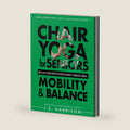 Chair Yoga For Mobility and Balance: Gentle Seated Exercises for Better Flexibility, Increased Strength, Improved Posture, Faster Weight Loss and Pain ... Easy Workouts (Chair Exercises for Seniors) by JC Harrison
