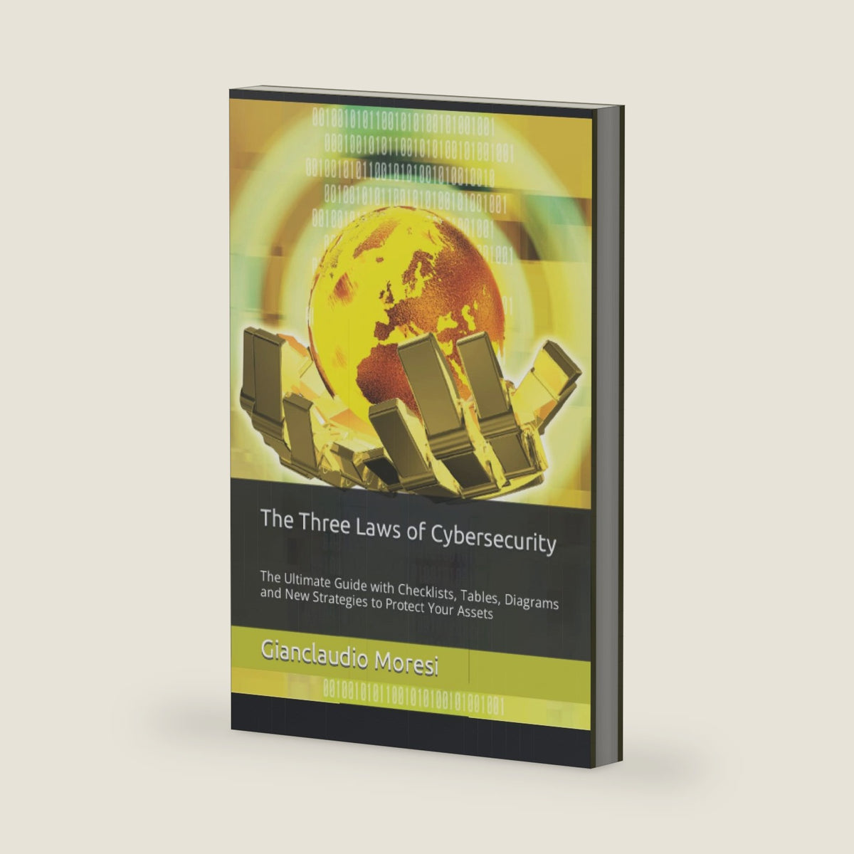 The Three Laws of Cybersecurity: The Ultimate Guide with Checklists, Tables, Diagrams and with new Strategies to Protect Your Assets (Cybersecurity: The All-in-One Guide Bundle) by Gianclaudio Aldo Moresi