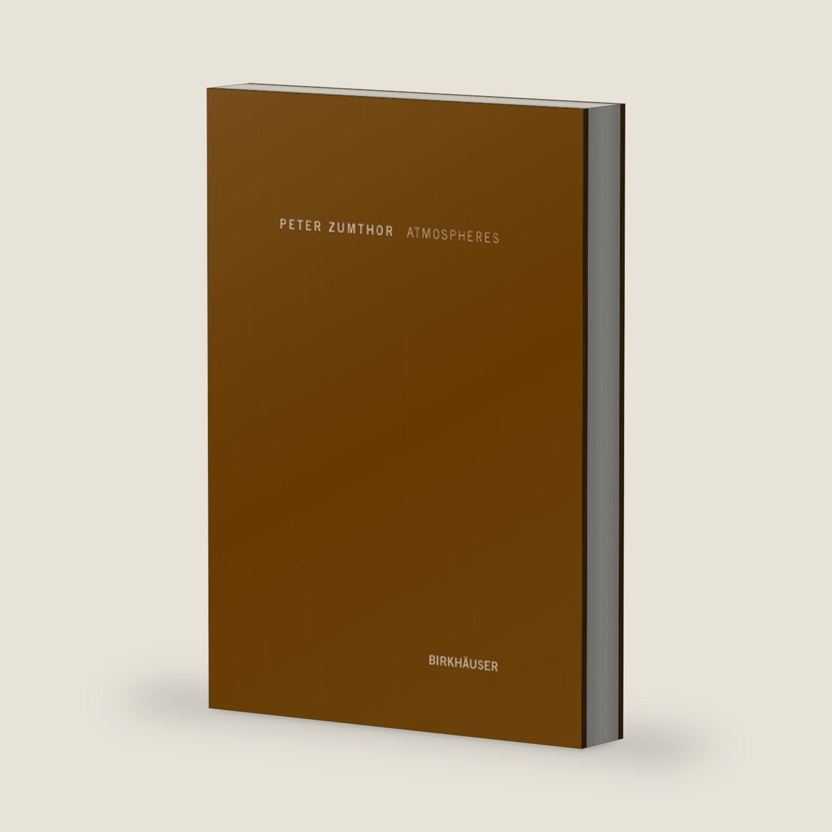 Atmospheres: Architectural Environments. Surrounding Objects by Peter Zumthor
