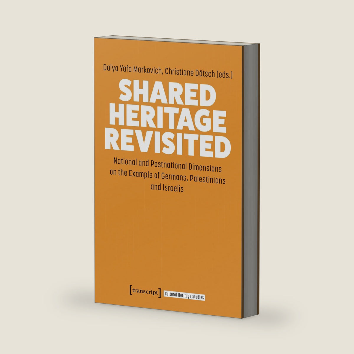 Shared Heritage Revisited: National and Postnational Dimensions on the Example of Germans, Palestinians and Israelis (Cultural Heritage Studies) by Dalya Markovich