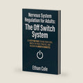 Nervous System Regulation for Adults: The Off Switch System: A 3-Step Method to Read Your State, Match the Right Practice, and Recover in Under 10 Minutes by Ethan Cole