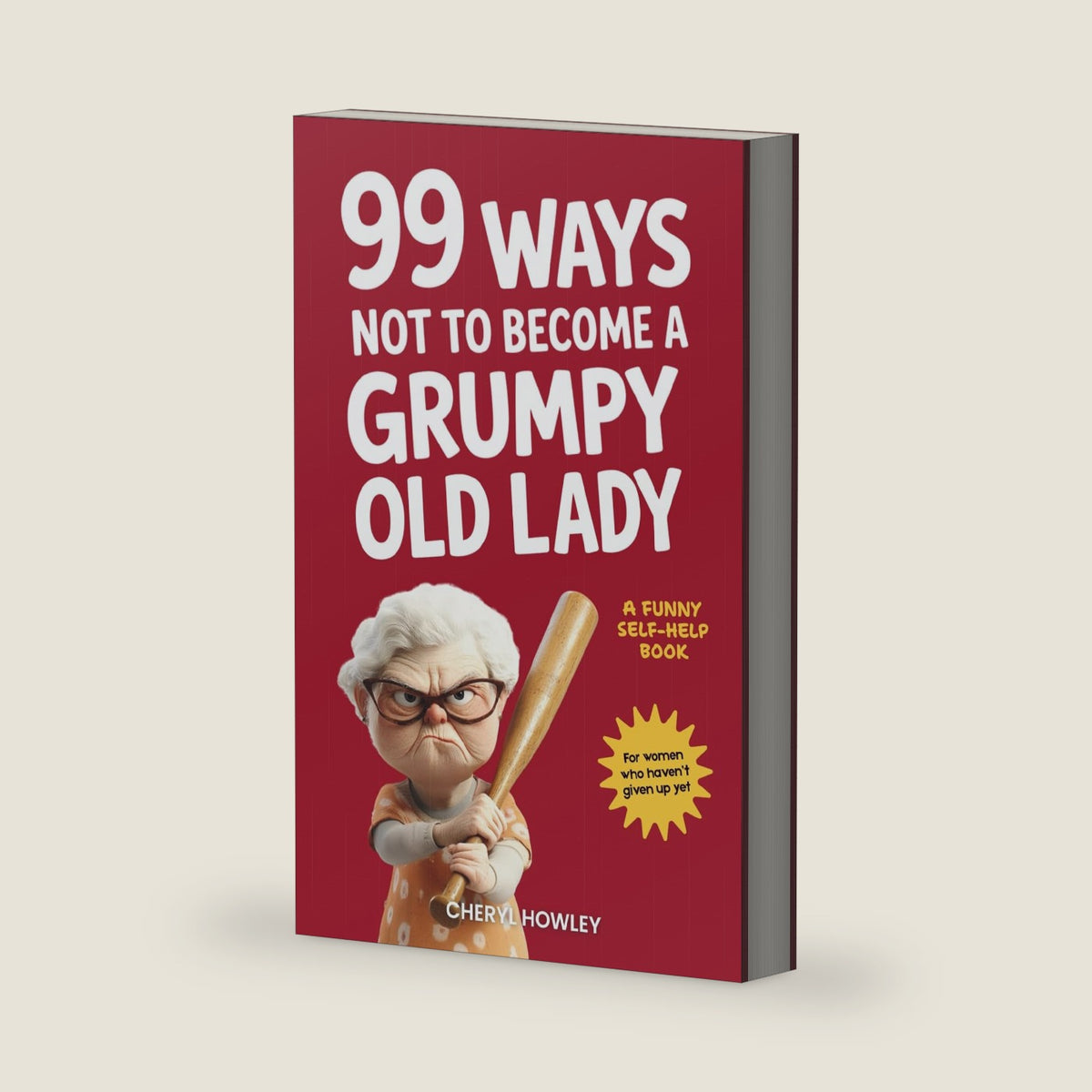 99 Ways Not to Become a Grumpy Old Lady: A Funny Self-Help Book for Those Who Haven’t Given Up Yet | Gift for Women by Cheryl Howley