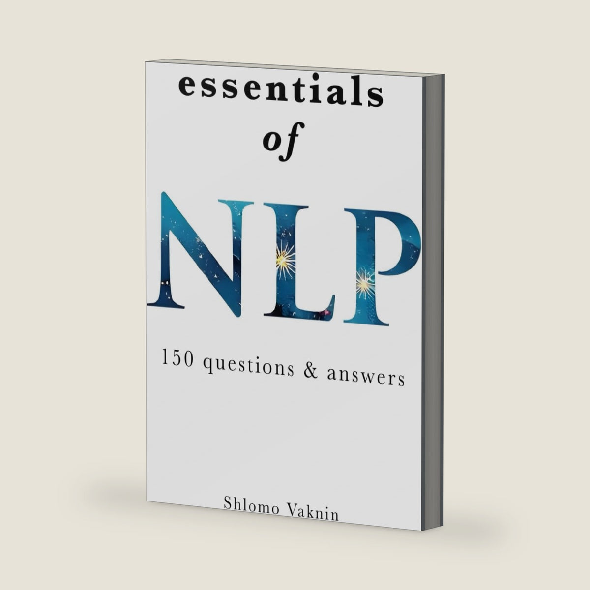 Essentials of NLP (7th edition): 150 Questions & Answers about Neuro Linguistic Programming (Practical Applications of Neuro Linguistic Programming) by Shlomo Vaknin