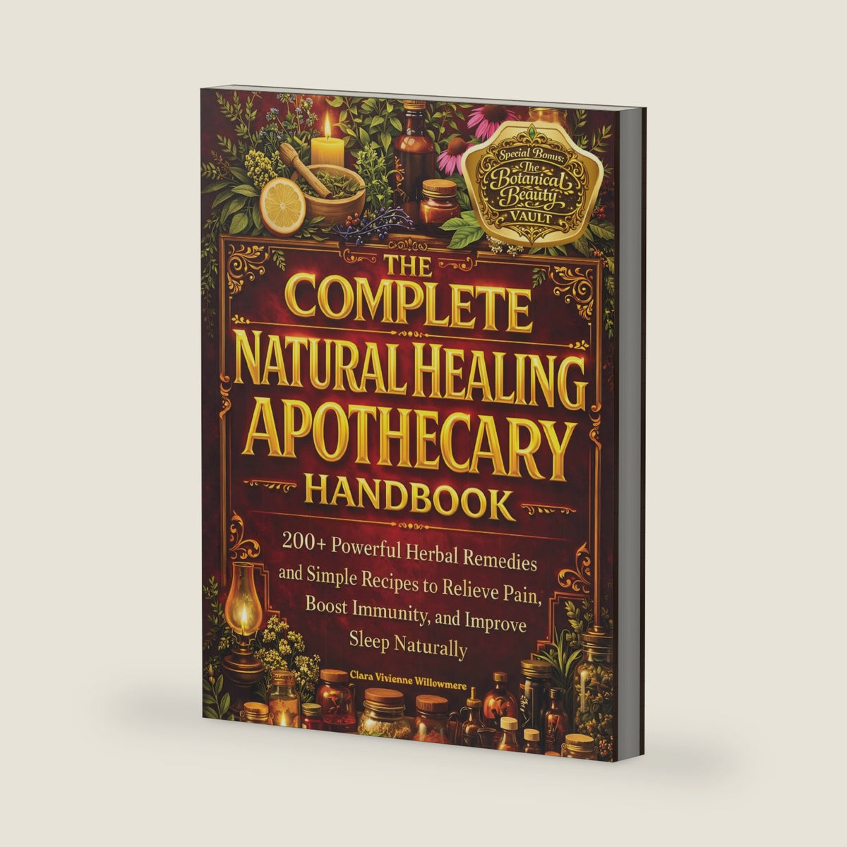 The Complete Natural Healing Apothecary Handbook: 200+ Natural Herbal Remedies and Simple Recipes to Relieve Pain, Boost Immunity, and Help You Sleep Better by Clara Vivienne Willowmere