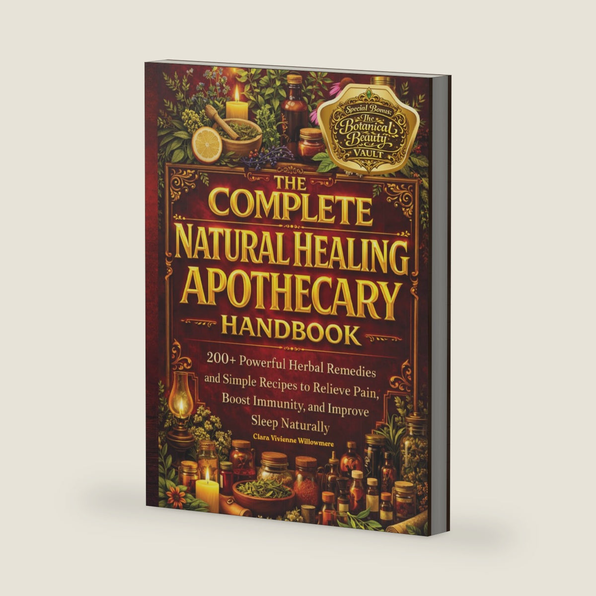 The Complete Natural Healing Apothecary Handbook: 200+ Natural Herbal Remedies and Simple Recipes to Relieve Pain, Boost Immunity, and Help You Sleep Better by Clara Vivienne Willowmere