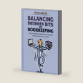 Balancing between Bits and Bookkeeping: The IT Professional Who Had Wanted to Become an Accountant by Peter van Es