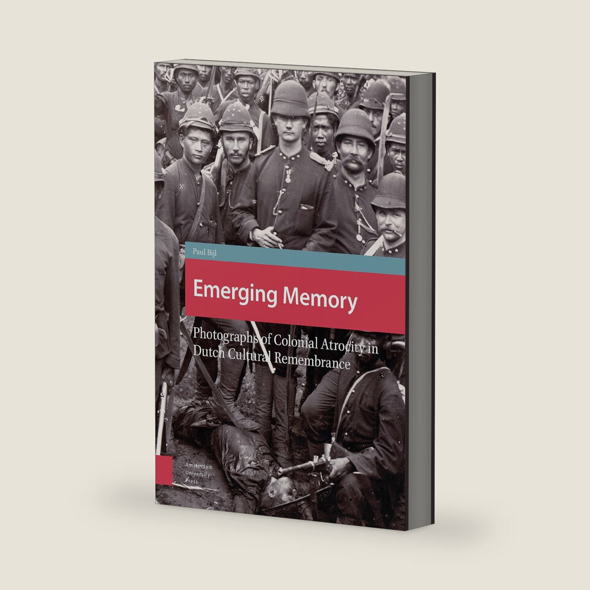 Emerging Memory: Photographs of Colonial Atrocity in Dutch Cultural Remembrance (Heritage and Memory Studies) by Paul Bijl