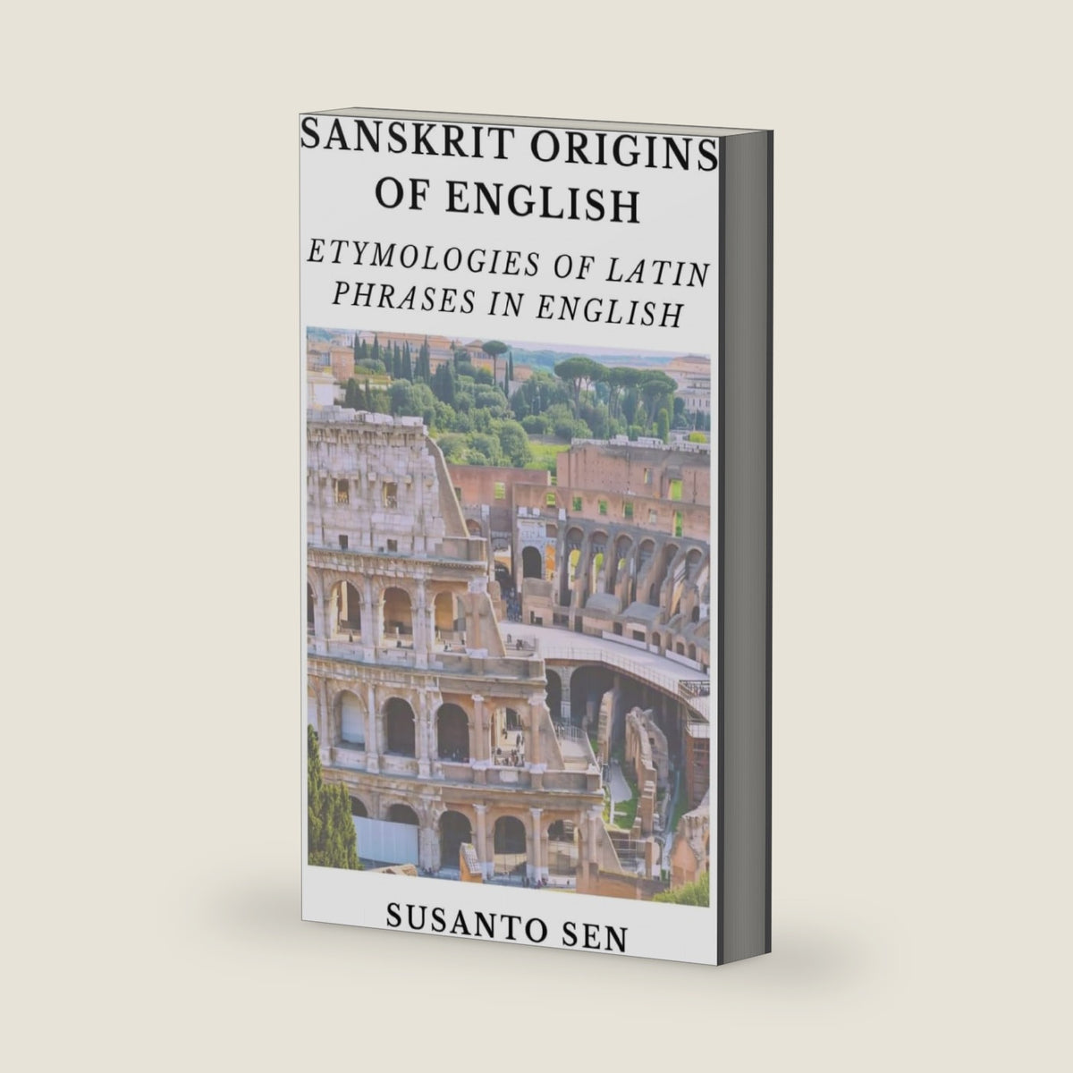 Sanskrit Origins of English: Etymologies of Latin Phrases in English (Word Origins Dictionary) by Susanto Sen