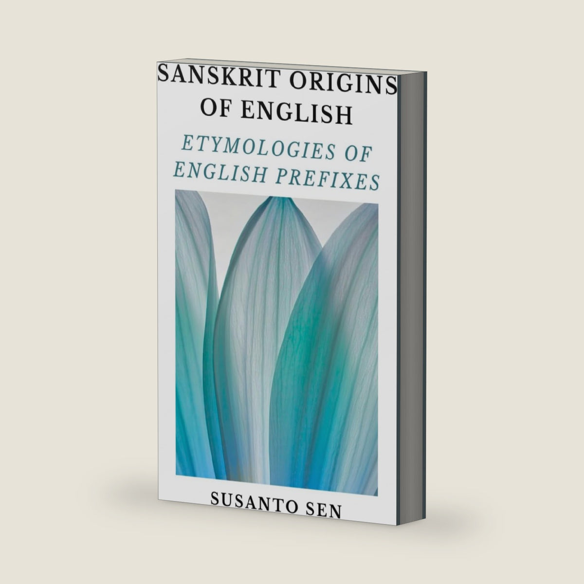 Sanskrit Origins of English: Etymologies of English Prefixes (Word Origins Dictionary) by Susanto Sen