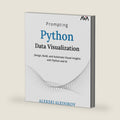Prompting Python Data Visualization: Design, Build, and Automate Visual Insights with Python and AI (English Edition) by Aleksei Aleinikov