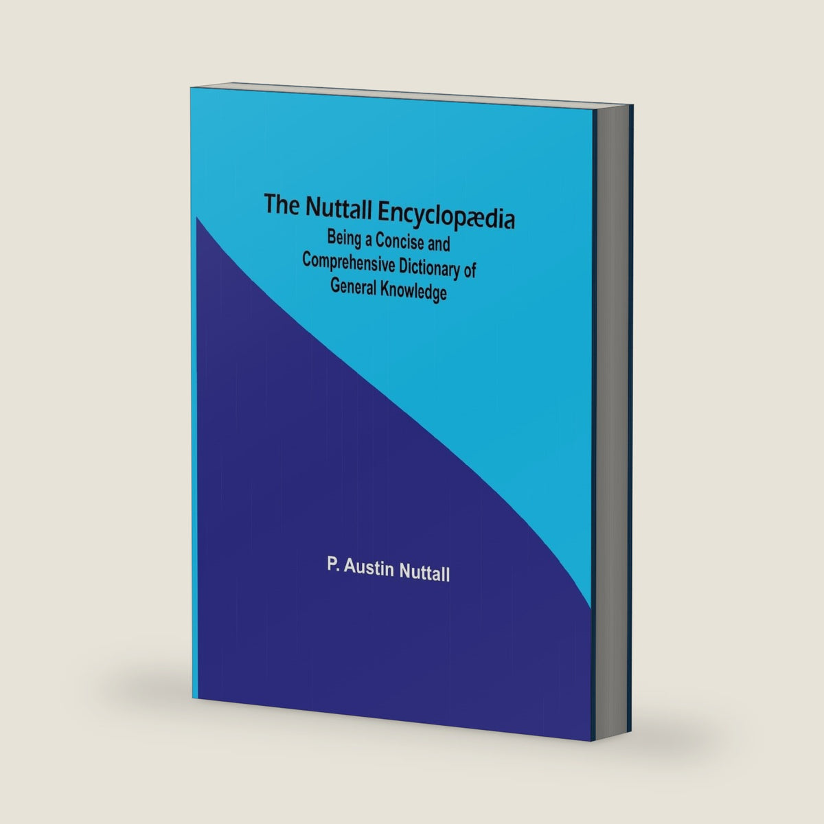 The Nuttall Encyclopædia; Being a Concise and Comprehensive Dictionary of General Knowledge by P Austin Nuttall