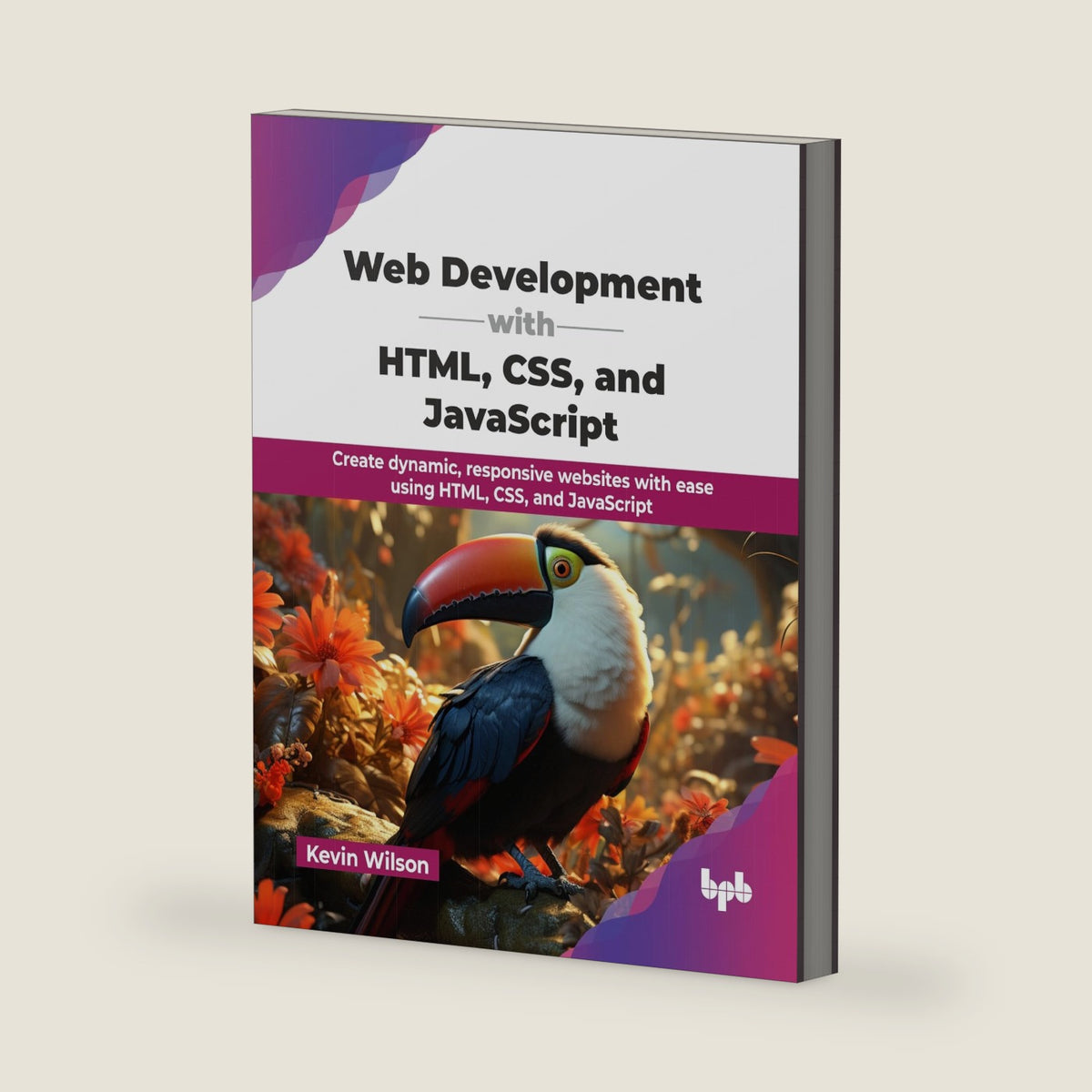 Web Development with HTML, CSS, and JavaScript: Create dynamic, responsive websites with ease using HTML, CSS, and JavaScript (English Edition) by Kevin Wilson