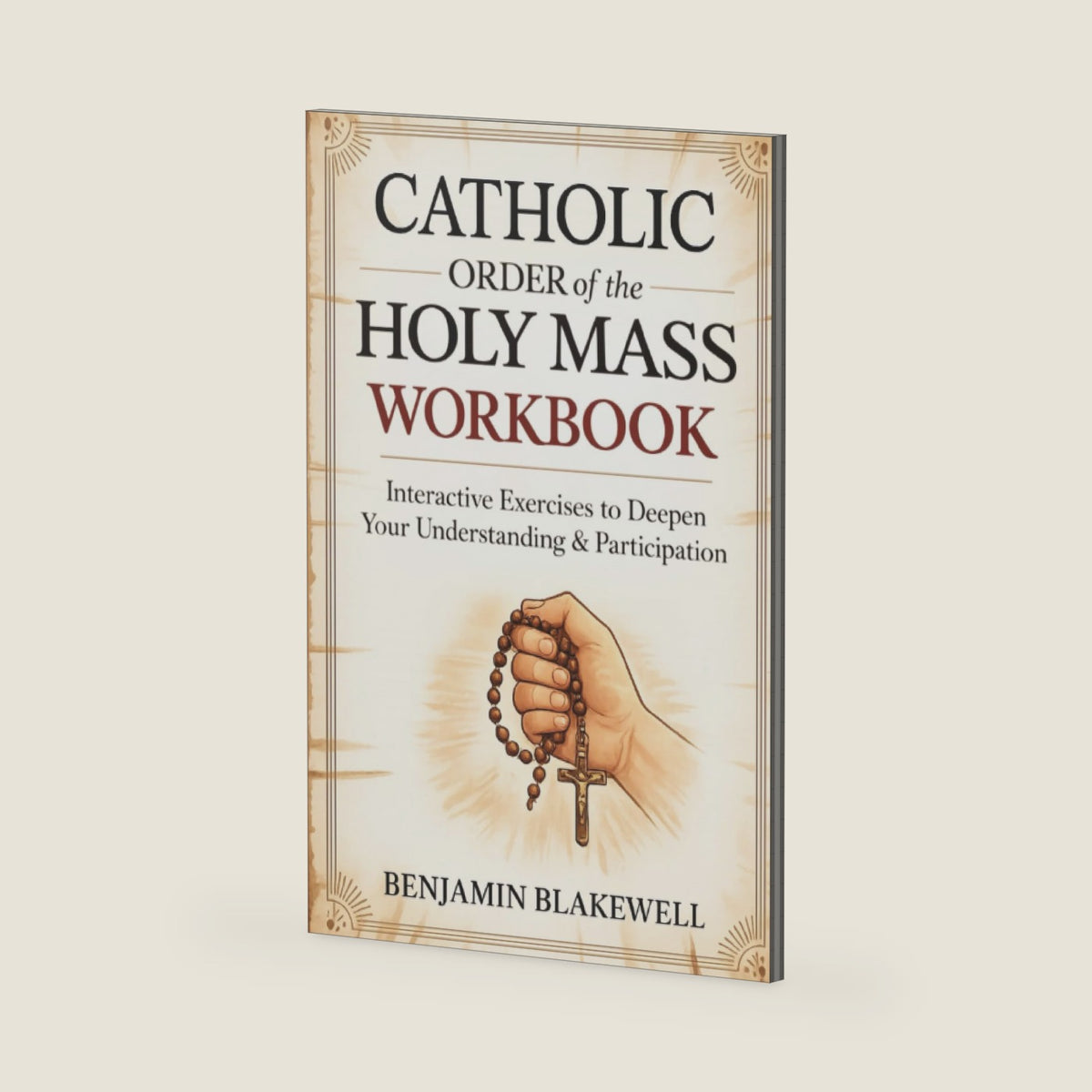 Catholic Order of the Holy Mass Workbook: Interactive Exercises to Deepen Your Understanding & Participation by Benjamin Blakewell