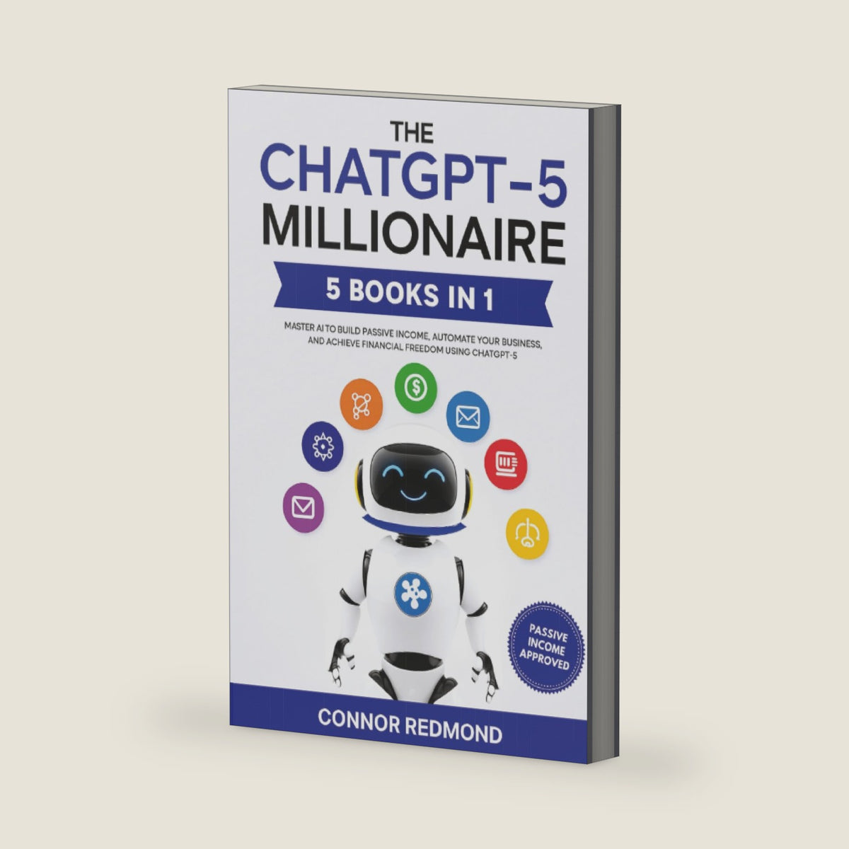 The ChatGPT-5 Millionaire: The Complete 5 in 1 Collection - Master AI to Build Passive Income, Automate Your Business, and Achieve Financial Freedom Using ChatGPT-5 by Connor Redmond