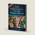 Anti-Inflammatory Diet For Women Over 70: The Complete Meal Plan and Cookbook to Soothe Joint Pain, Boost Energy, and Reclaim Mobility with Easy, Delicious Recipes by Eliza Thornwell