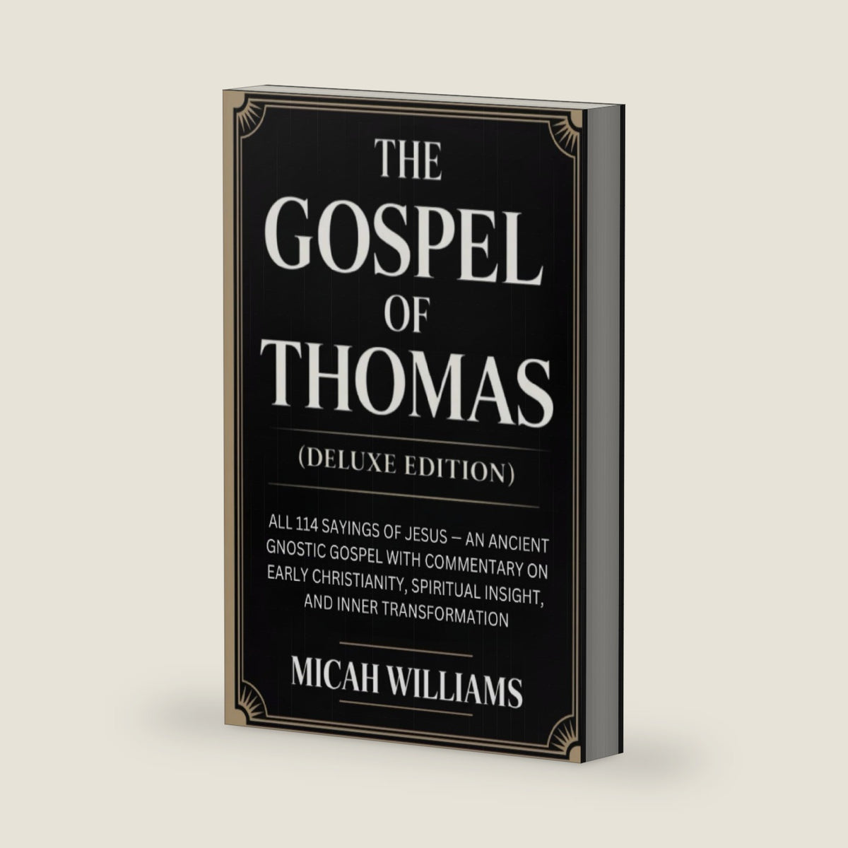 The Gospel of Thomas (Deluxe Edition): All 114 Sayings of Jesus: An Ancient Gnostic Gospel with Commentary on Early Christianity, Spiritual Insight, ... Apocrypha and Gnostic Gospels Collection) by Micah Williams
