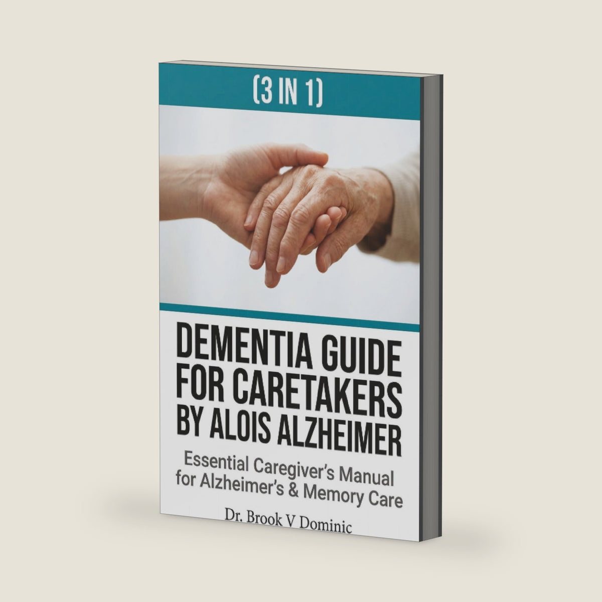 Dementia Guide for Caretakers by Alois Alzheimer (3 in 1) | Essential Caregiver’s Manual for Alzheimer’s & Memory Care by Dr. Brook V. Dominic