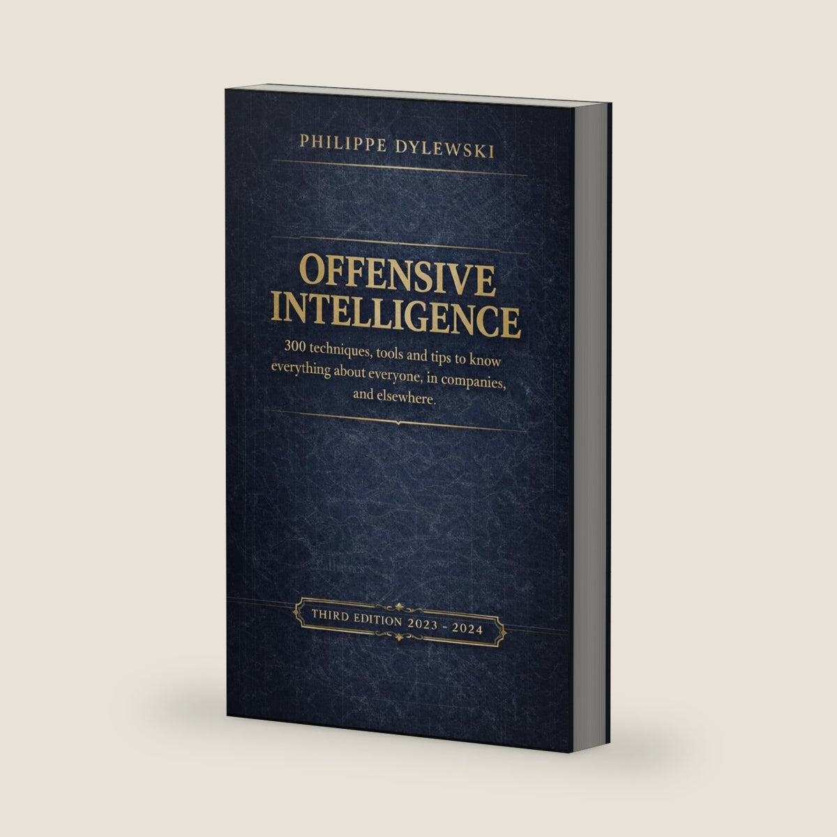 OFFENSIVE INTELLIGENCE: 300 techniques, tools and tips to know everything about everyone, in business and elsewhere by philippe dylewski