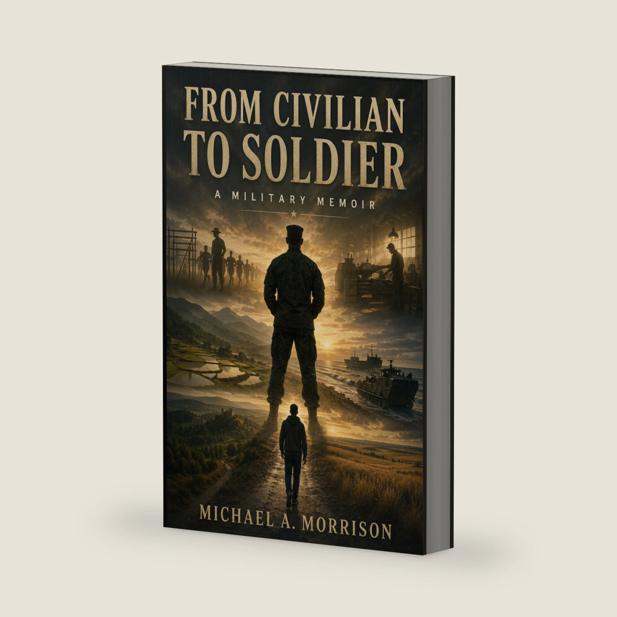 From Civilian to Soldier: A Military Memoir by Michael Morrison by Michael Morrison