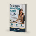 The AI Powered Medical Office Manager: The Practical, HIPAA-Safe Playbook for Automating Prior Authorizations, Insurance Verification, and Patient ... So You Can Get 10+ Hours of Your Week Back by M J Rowan