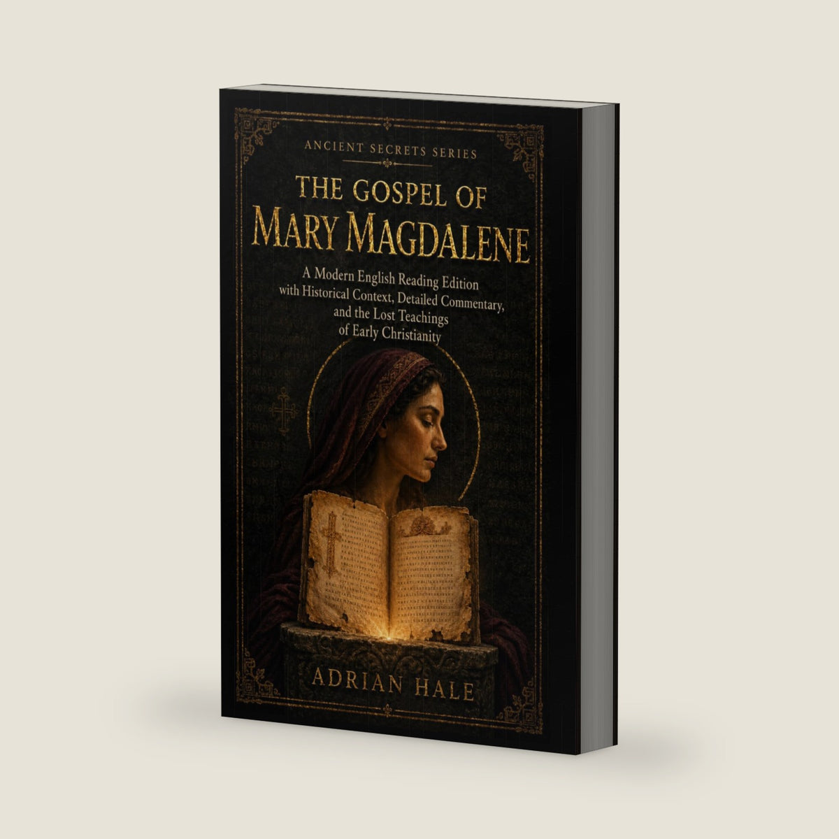 THE GOSPEL OF MARY MAGDALENE: A Modern English Reading Edition with Historical Context, Detailed Commentary, and the Lost Teachings of Early Christianity (Ancient Secrets Series) by Adrian Hale