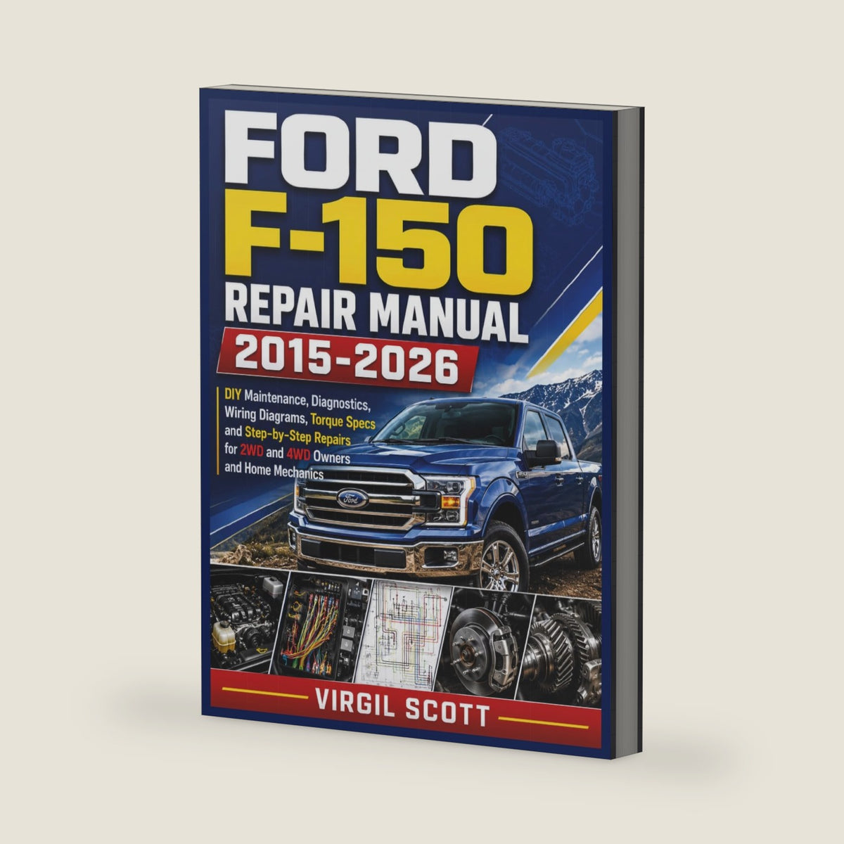FORD F-150 REPAIR MANUAL 2015-2026: DIY Maintenance, Diagnostics, Wiring Diagrams, Torque Specs and Step-by-Step Repairs for 2WD and 4WD Owners and Home Mechanics by VIRGIL SCOTT