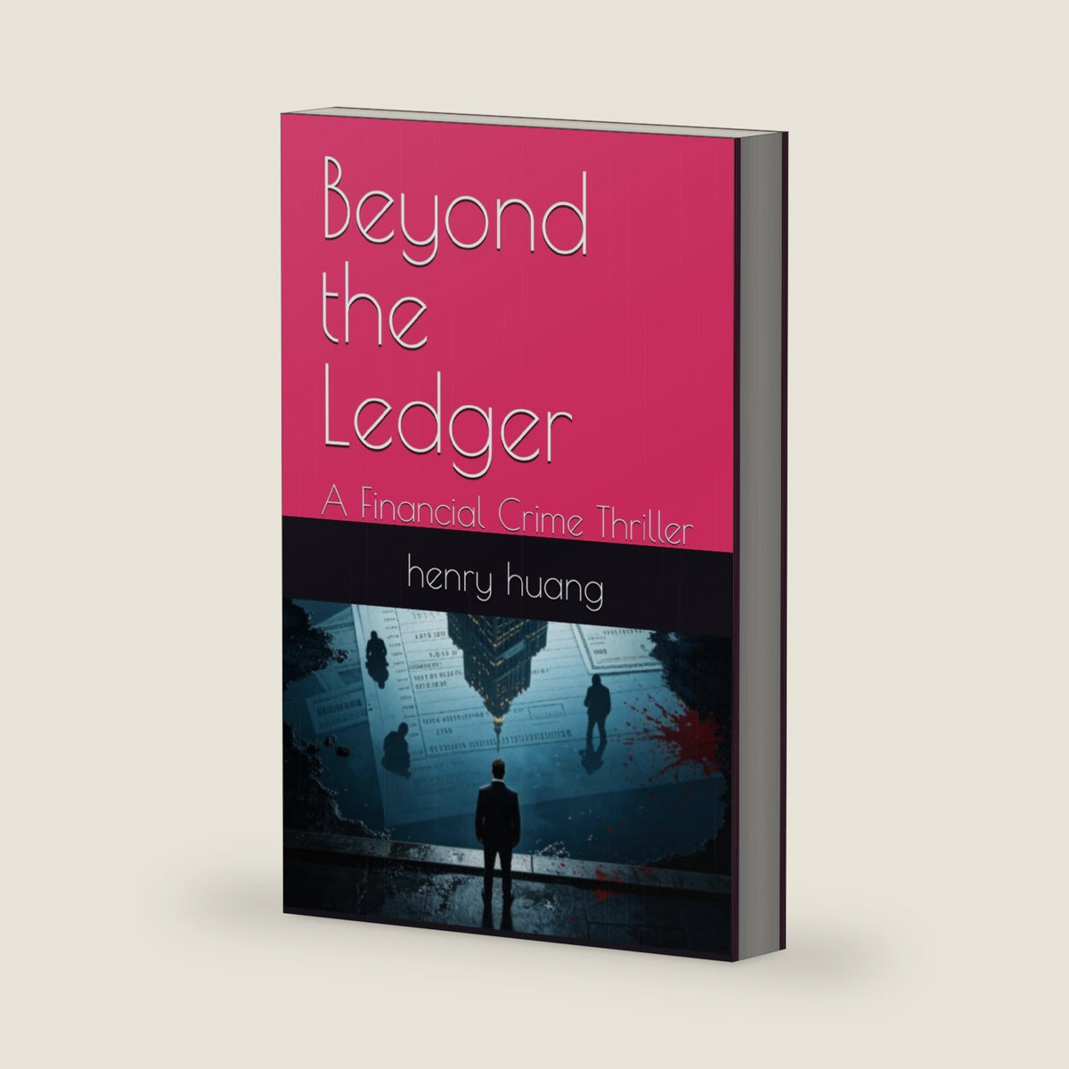 Beyond the Ledger: A Financial Crime Thriller by henry huang