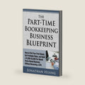 The Part-Time Bookkeeping Business Blueprint: How to Find Your First Clients, Set Profitable Rates, and Build a $1,000–$5,000 Per Month Home-Based Business Without Becoming a CPA by Jonathan Huang