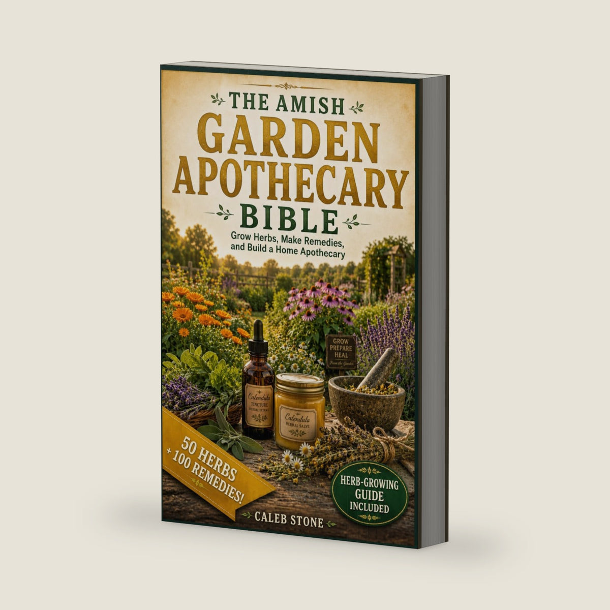 The Amish Garden Apothecary Bible: Grow, Harvest, and Prepare Your Own Medicinal Herbs — 50 Healing Plants and 100+ Traditional Amish Remedies from Seed to Salve by Caleb Stone