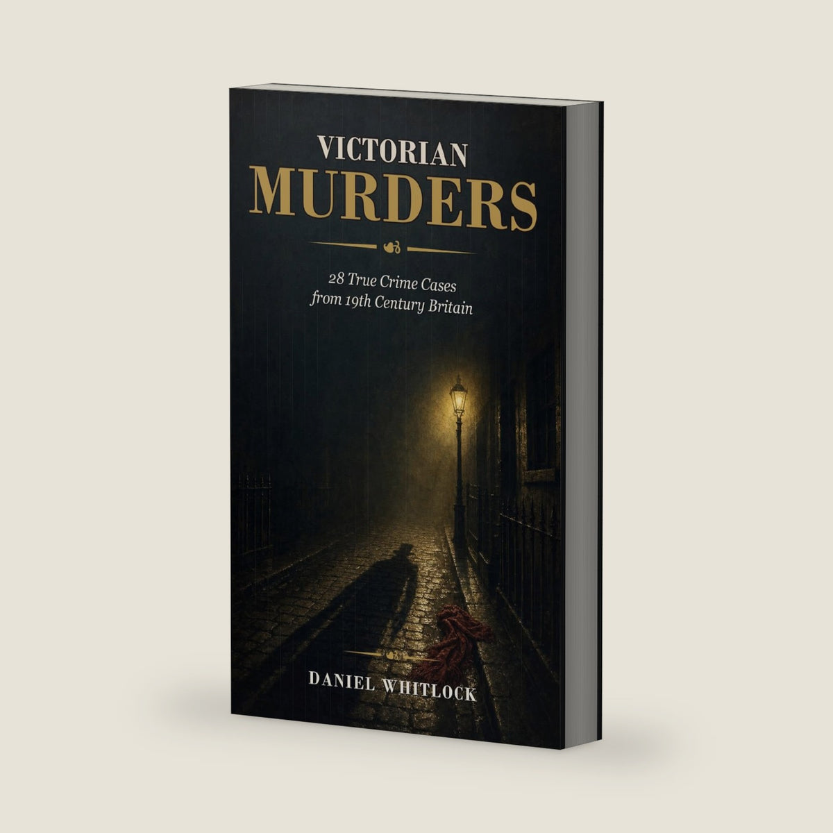 Victorian Murders: 28 True Crime Cases from 19th Century Britain by Daniel Whitlock