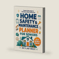 Home Safety & Maintenance Planner for Seniors: Room-by-Room Safety Checklists, Seasonal Maintenance Schedules, Repair Logs & Emergency Planning to Keep Your Home Safer, Organized & Easier to Manage by Skylar West