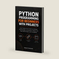 Python Programming for Beginners with Projects: Learn Python from Scratch by Building Practical Apps, Automations, Games, and Real-World Projects with Confidence by Clinton S. Dunavant