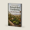 The Beginner’s Guide to Raised-Bed Gardening: In Hot, Dry Climates by Jean L Gunner