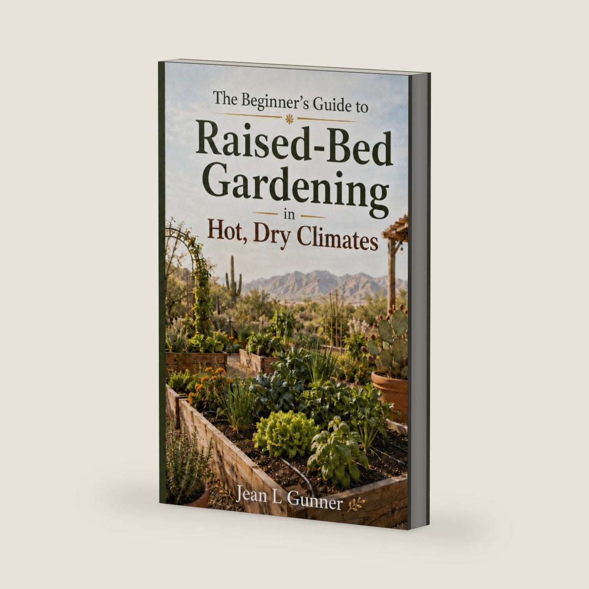 The Beginner’s Guide to Raised-Bed Gardening: In Hot, Dry Climates by Jean L Gunner