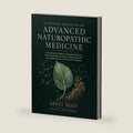 CLINICAL PRACTICE OF ADVANCED NATUROPATHIC MEDICINE: A Comprehensive Reference to Integrative Protocols, Herb–Drug Safety, and Evidence-Informed Care ... Doctors and Advanced Practitioners by Abbey Bean