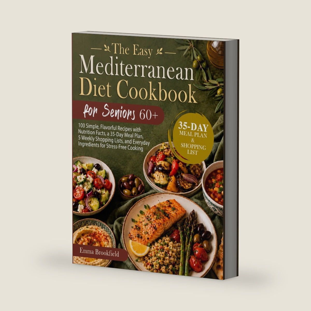 The Easy Mediterranean Diet Cookbook for Seniors 60+: 100 Simple, Flavorful Recipes with Nutrition Facts, a 35-Day Meal Plan, 5 Weekly Shopping Lists, and Everyday Ingredients for Stress-Free Cooking by Emma Brookfield